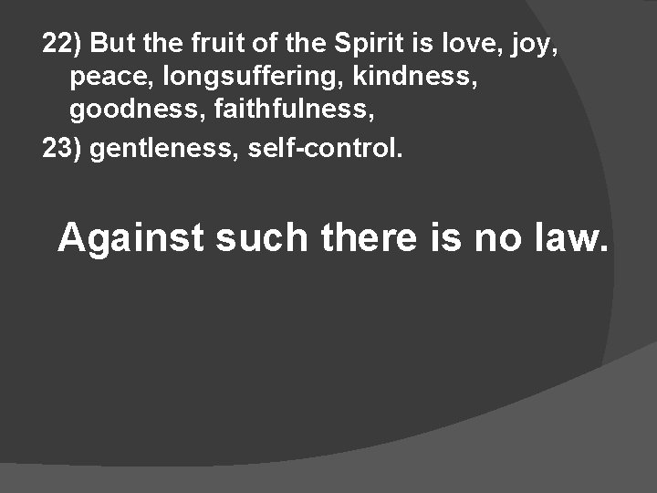 22) But the fruit of the Spirit is love, joy, peace, longsuffering, kindness, goodness,