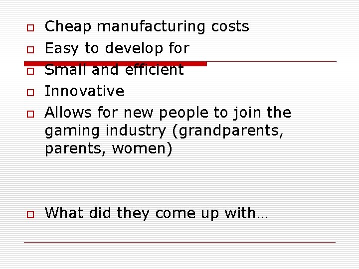 o o o Cheap manufacturing costs Easy to develop for Small and efficient Innovative