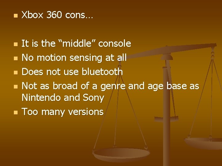 n n n Xbox 360 cons… It is the “middle” console No motion sensing