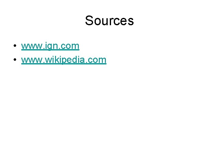 Sources • www. ign. com • www. wikipedia. com 