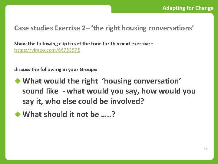 Case studies Exercise 2– ‘the right housing conversations’ Show the following clip to set