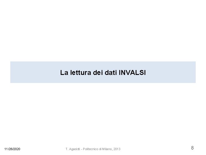 La lettura dei dati INVALSI 11/26/2020 T. Agasisti - Politecnico di Milano, 2013 8