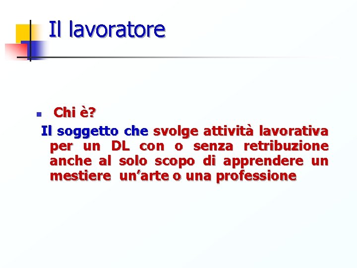 Il lavoratore Chi è? Il soggetto che svolge attività lavorativa per un DL con