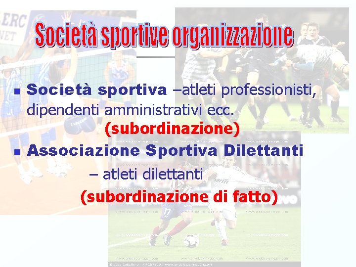 n n Società sportiva –atleti professionisti, dipendenti amministrativi ecc. (subordinazione) Associazione Sportiva Dilettanti –