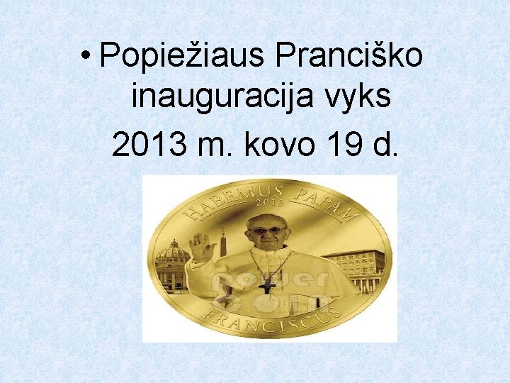 • Popiežiaus Pranciško inauguracija vyks 2013 m. kovo 19 d. • Popiežiaus Pranciško inauguracija vyks 2013 m. kovo 19 d.