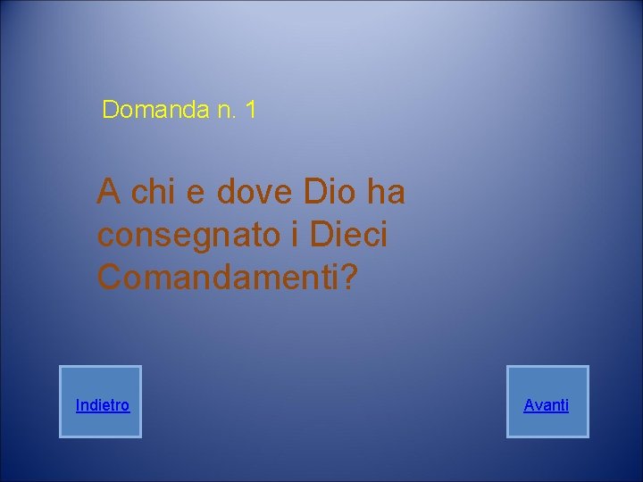 Domanda n. 1 A chi e dove Dio ha consegnato i Dieci Comandamenti? Indietro