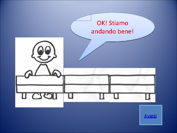 OK! Stiamo andando bene! Avanti 