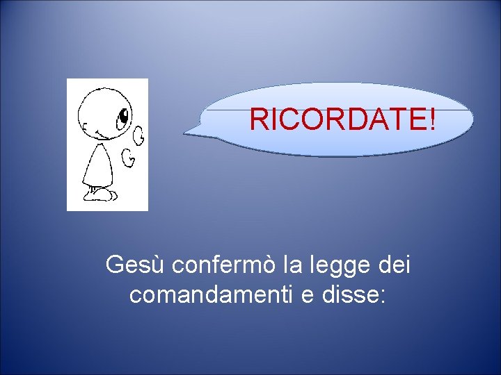 RICORDATE! Gesù confermò la legge dei comandamenti e disse: RICORDATE! Gesù confermò la legge dei comandamenti e disse: