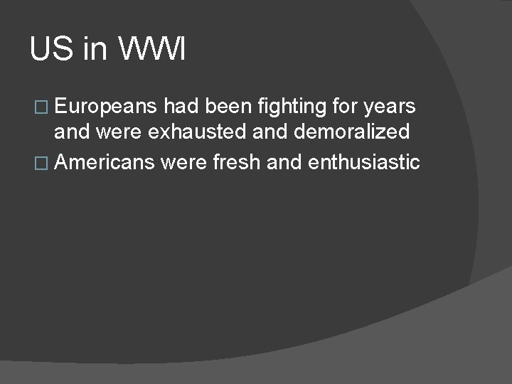 US in WWI � Europeans had been fighting for years and were exhausted and