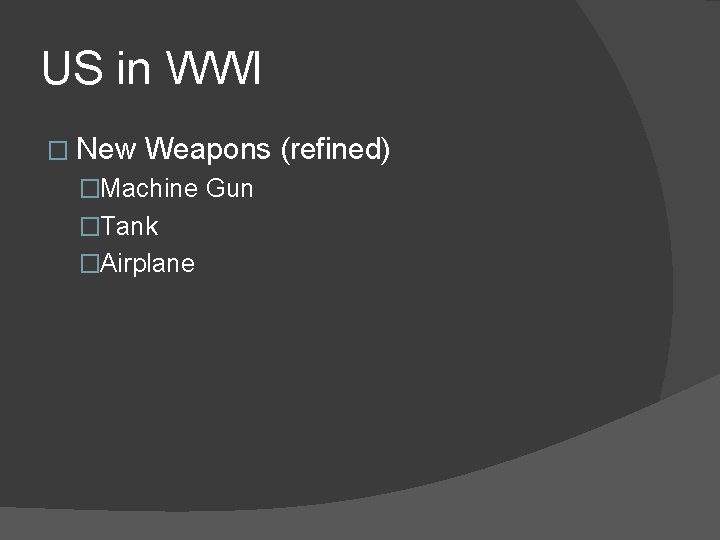US in WWI � New Weapons (refined) �Machine Gun �Tank �Airplane 