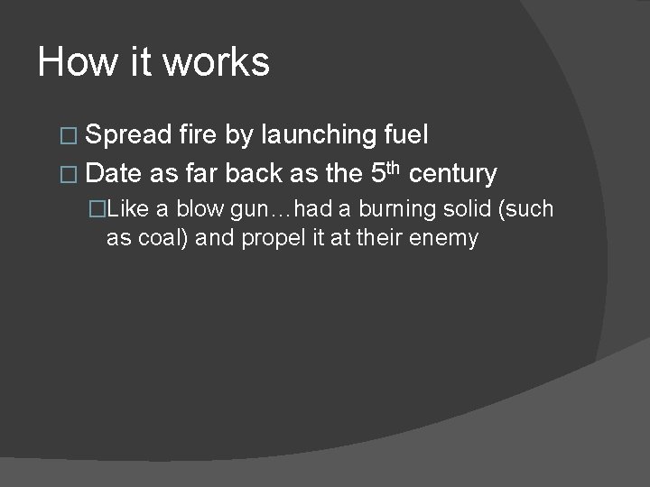 How it works � Spread fire by launching fuel � Date as far back
