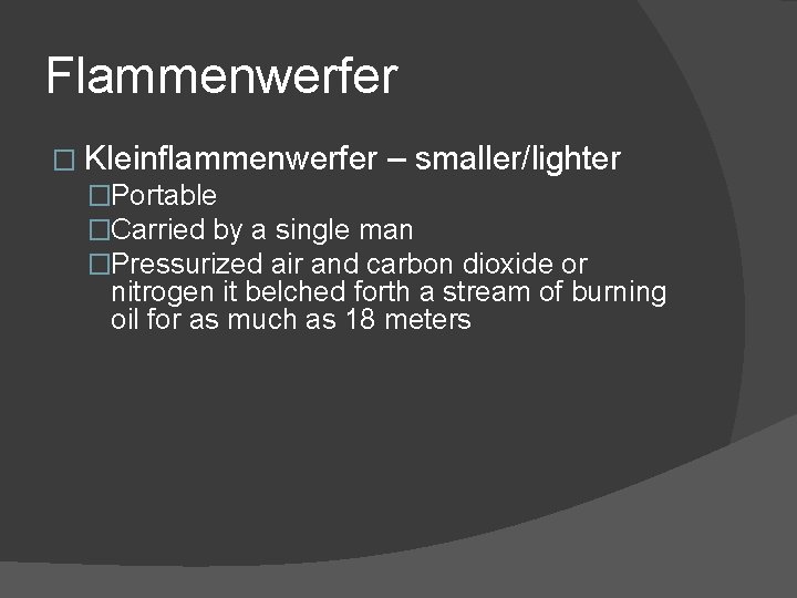 Flammenwerfer � Kleinflammenwerfer – smaller/lighter �Portable �Carried by a single man �Pressurized air and