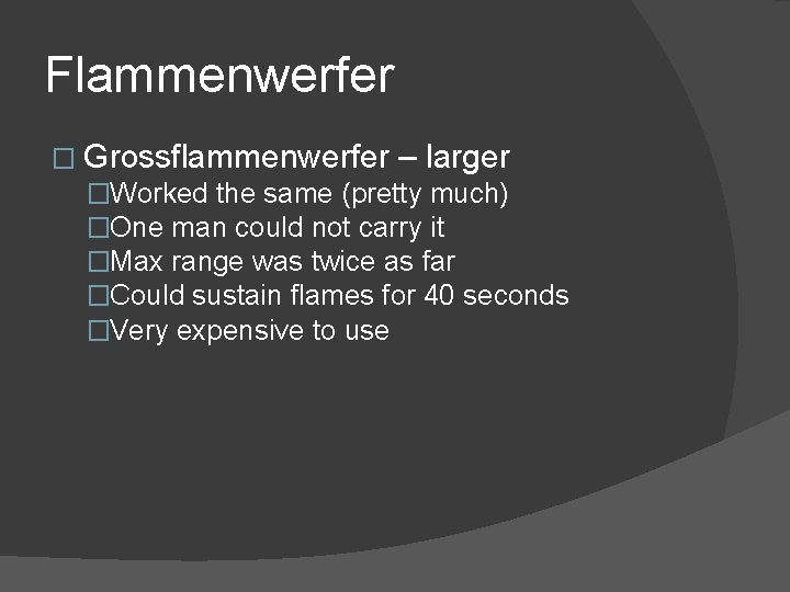 Flammenwerfer � Grossflammenwerfer – larger �Worked the same (pretty much) �One man could not