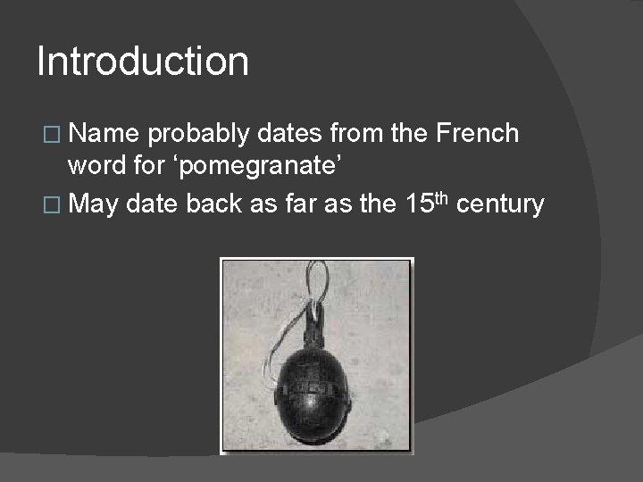 Introduction � Name probably dates from the French word for ‘pomegranate’ � May date