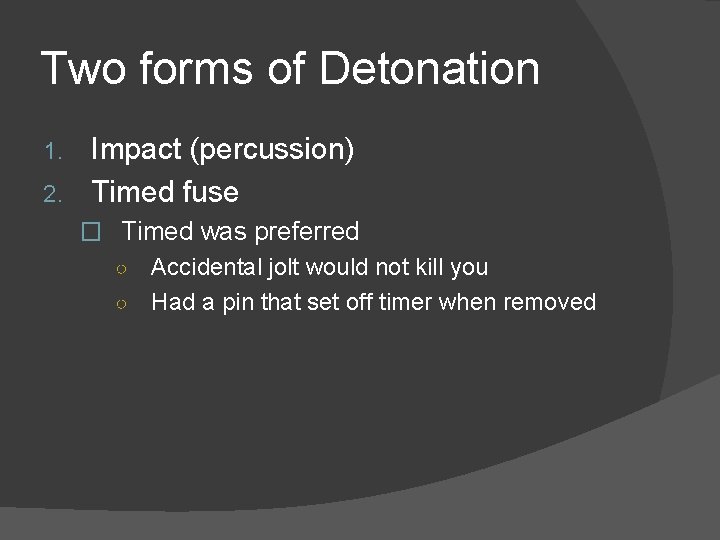 Two forms of Detonation Impact (percussion) 2. Timed fuse 1. � Timed was preferred