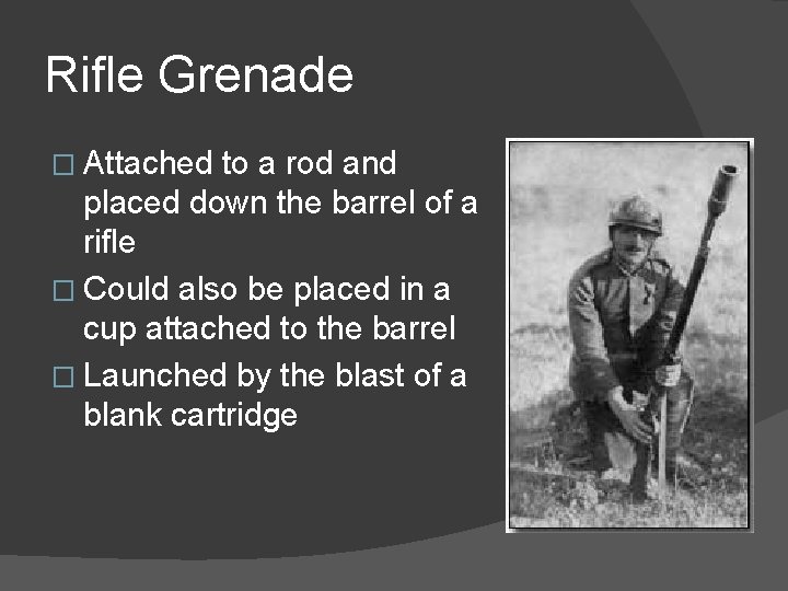 Rifle Grenade � Attached to a rod and placed down the barrel of a