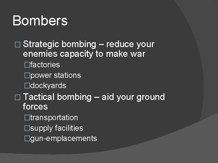 Bombers � Strategic bombing – reduce your enemies capacity to make war �factories �power