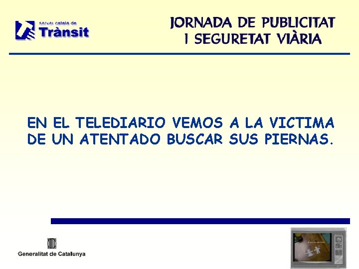 EN EL TELEDIARIO VEMOS A LA VICTIMA DE UN ATENTADO BUSCAR SUS PIERNAS. 