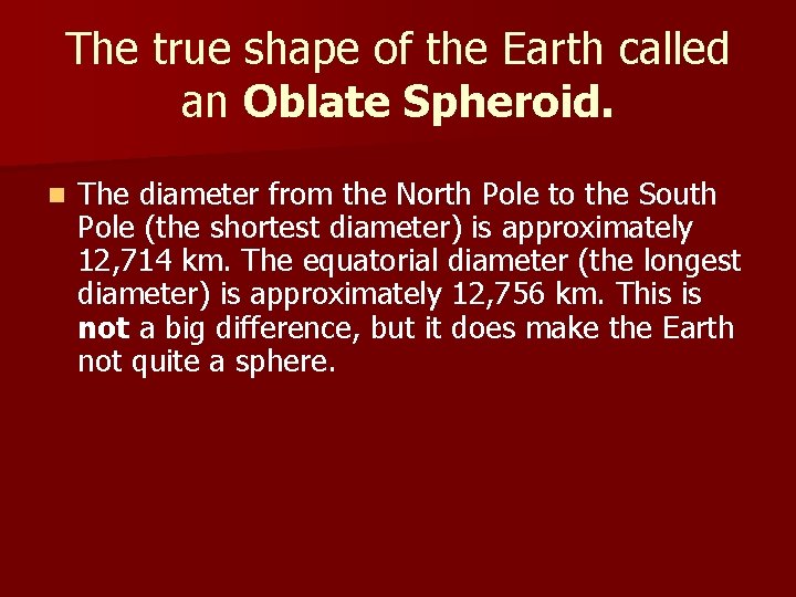 The true shape of the Earth called an Oblate Spheroid. n The diameter from