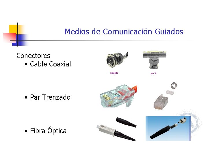 Medios de Comunicación Guiados Conectores • Cable Coaxial • Par Trenzado • Fibra Óptica