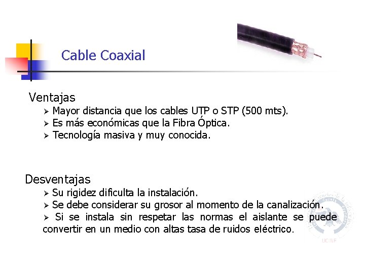 Cable Coaxial Ventajas Ø Ø Ø Mayor distancia que los cables UTP o STP