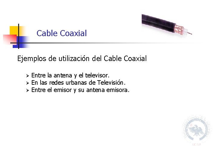 Cable Coaxial Ejemplos de utilización del Cable Coaxial Ø Ø Ø Entre la antena