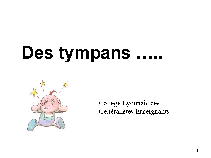 Des tympans …. . Collège Lyonnais des Généralistes Enseignants 1 