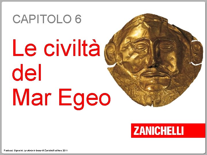 CAPITOLO 6 Le civiltà del Mar Egeo Paolucci, Signorini, La storia in tasca ©