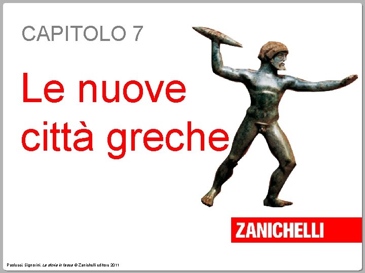 CAPITOLO 7 Le nuove città greche Paolucci, Signorini, La storia in tasca © Zanichelli