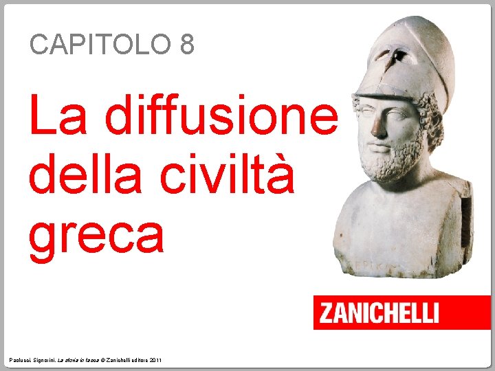 CAPITOLO 8 La diffusione della civiltà greca Paolucci, Signorini, La storia in tasca ©