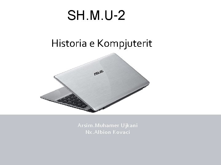 SH. M. U-2 Historia e Kompjuterit Arsim. Muhamer Ujkani Nx. Albion Kovaci 