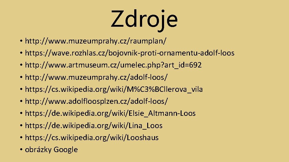 Zdroje • http: //www. muzeumprahy. cz/raumplan/ • https: //wave. rozhlas. cz/bojovnik-proti-ornamentu-adolf-loos • http: //www.