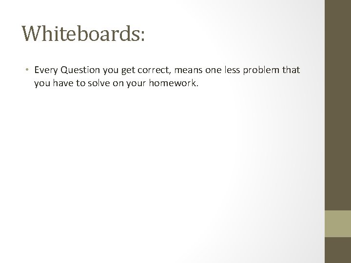 Whiteboards: • Every Question you get correct, means one less problem that you have