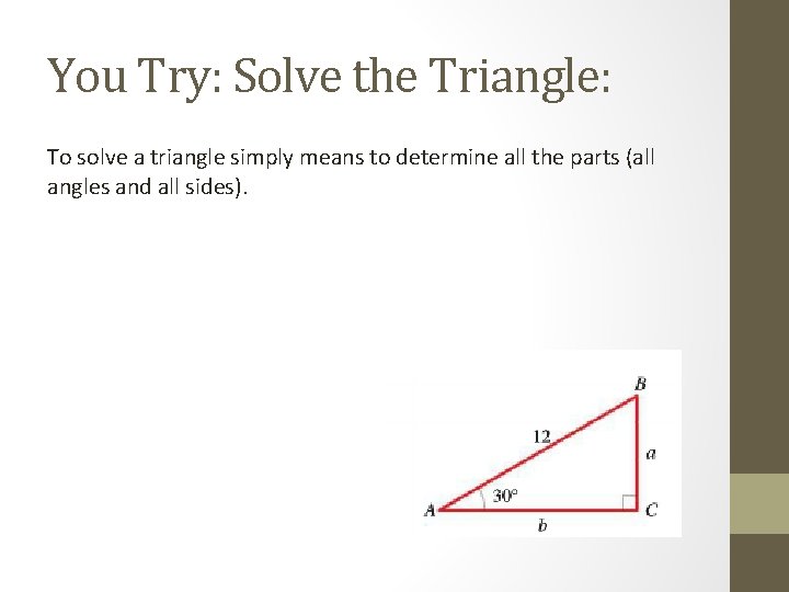 You Try: Solve the Triangle: To solve a triangle simply means to determine all