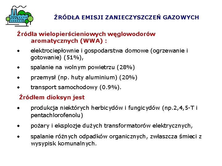 ŹRÓDŁA EMISJI ZANIECZYSZCZEŃ GAZOWYCH Źródła wielopierścieniowych węglowodorów aromatycznych (WWA) : • elektrociepłownie i gospodarstwa