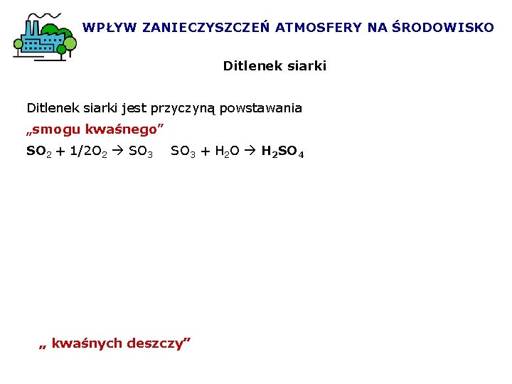 WPŁYW ZANIECZYSZCZEŃ ATMOSFERY NA ŚRODOWISKO Ditlenek siarki jest przyczyną powstawania „smogu kwaśnego” SO 2