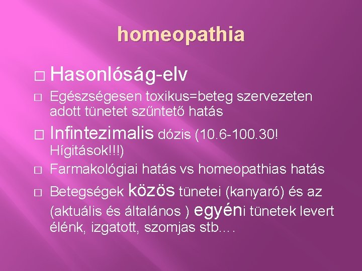 homeopathia � Hasonlóság-elv � � Egészségesen toxikus=beteg szervezeten adott tünetet szűntető hatás Infintezimalis dózis