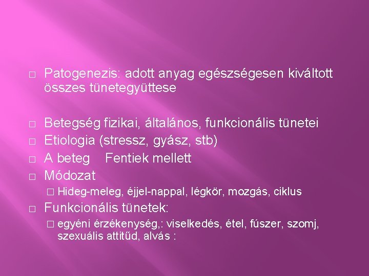 � Patogenezis: adott anyag egészségesen kiváltott összes tünetegyüttese � Betegség fizikai, általános, funkcionális tünetei