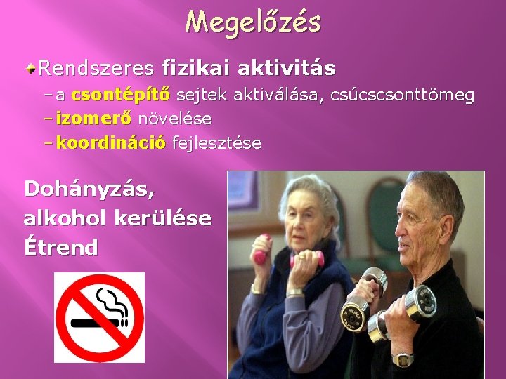 Megelőzés Rendszeres fizikai aktivitás – a csontépítő sejtek aktiválása, csúcscsonttömeg – izomerő növelése –
