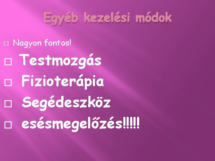 Egyéb kezelési módok � � � Nagyon fontos! Testmozgás Fizioterápia Segédeszköz esésmegelőzés!!!!! 