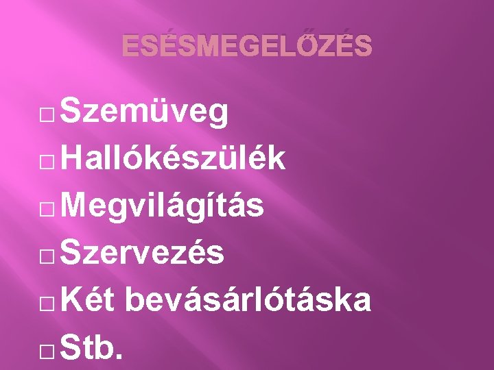 ESÉSMEGELŐZÉS Szemüveg � Hallókészülék � Megvilágítás � Szervezés � Két bevásárlótáska � Stb. �