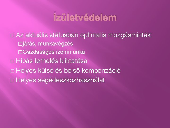 Ízületvédelem � Az aktuális státusban optimalis mozgásminták: �járás, munkavégzés �Gazdaságos izommunka � Hibás terhelés