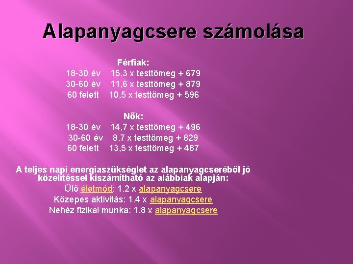 Alapanyagcsere számolása Férfiak: 18 -30 év 15, 3 x testtömeg + 679 30 -60