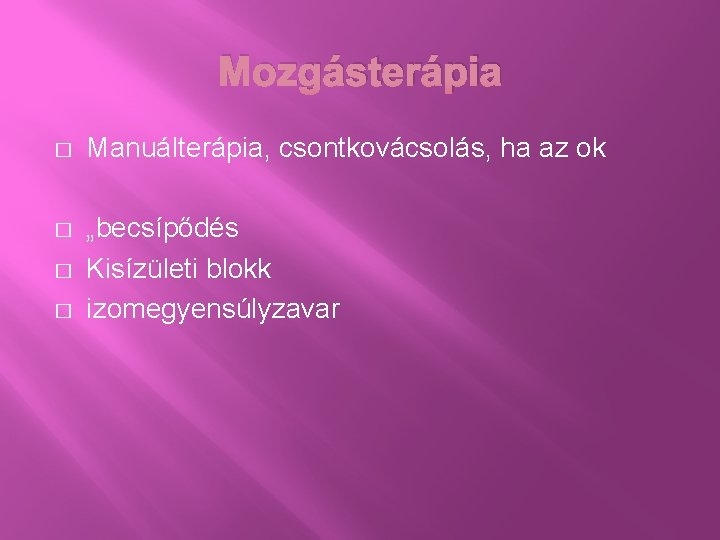 Mozgásterápia � Manuálterápia, csontkovácsolás, ha az ok � „becsípődés Kisízületi blokk izomegyensúlyzavar � �