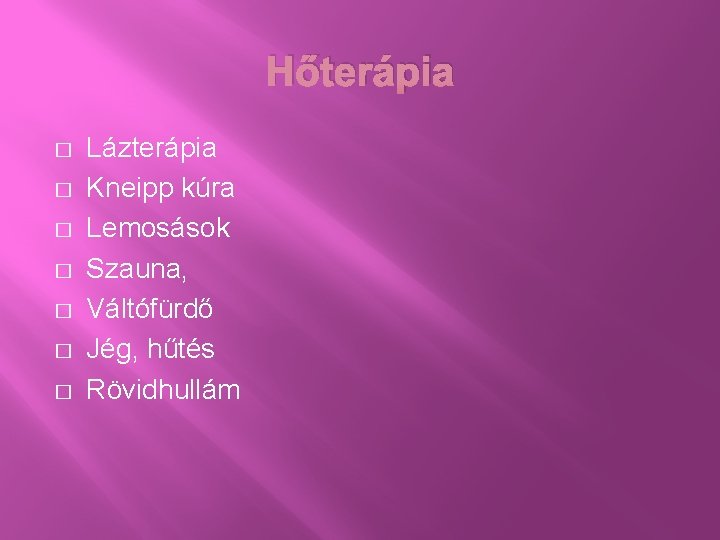 Hőterápia � � � � Lázterápia Kneipp kúra Lemosások Szauna, Váltófürdő Jég, hűtés Rövidhullám