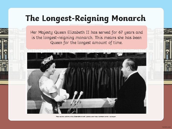 The Longest-Reigning Monarch Her Majesty Queen Elizabeth II has served for 67 years and