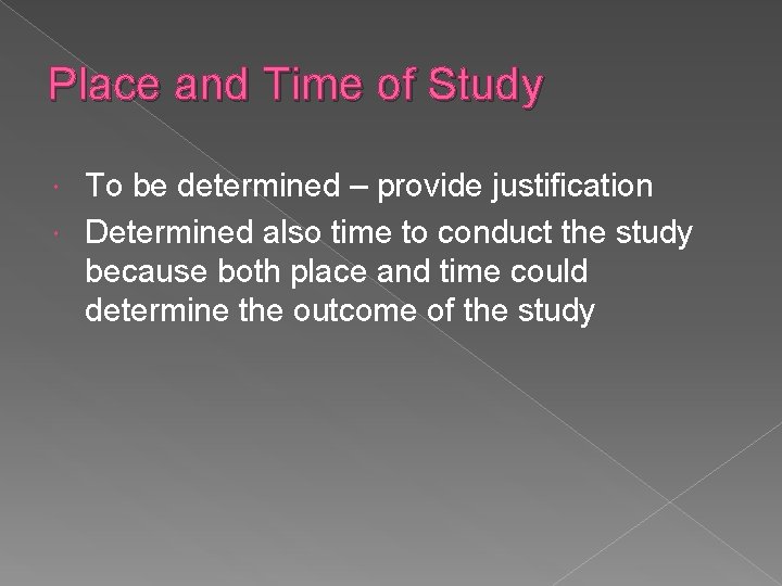 Place and Time of Study To be determined – provide justification Determined also time