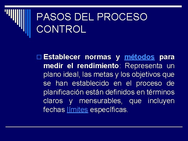 PASOS DEL PROCESO CONTROL o Establecer normas y métodos para medir el rendimiento: Representa