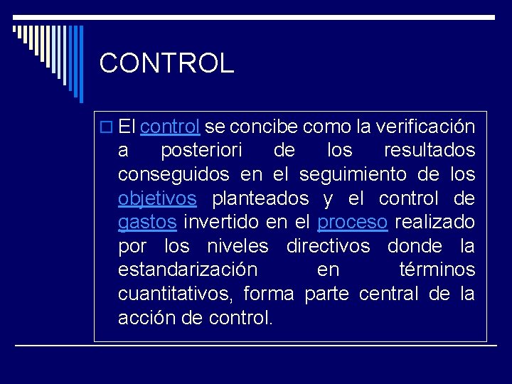 CONTROL o El control se concibe como la verificación a posteriori de los resultados