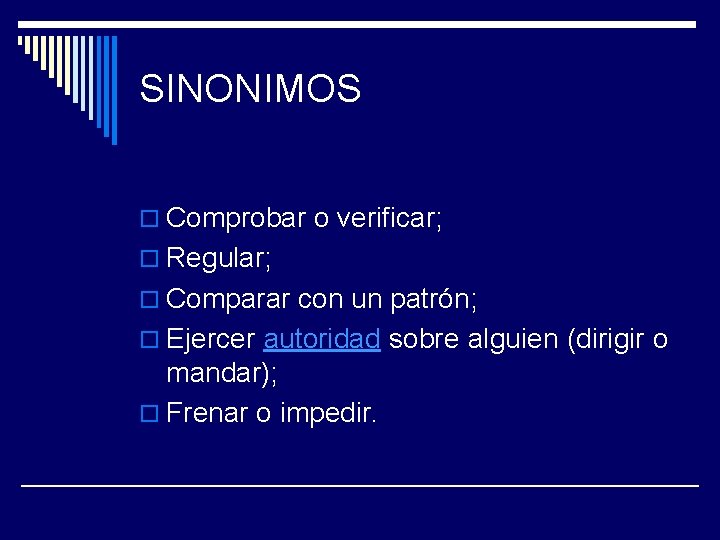 SINONIMOS o Comprobar o verificar; o Regular; o Comparar con un patrón; o Ejercer